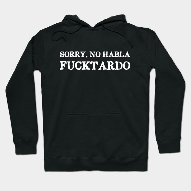 Sorry, No Habla Fucktardo Funny